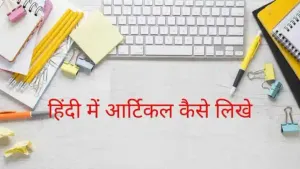 हिंदी में आर्टिकल लिखे | Article Writing in Hindi Top 5 Tips